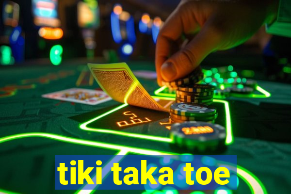 tiki taka toe